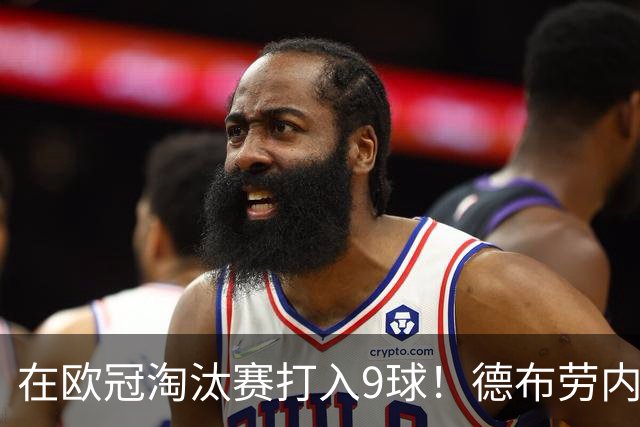 在欧冠淘汰赛打入9球！德布劳内堪称大场面先生