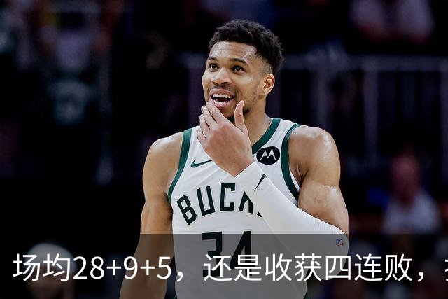 场均28+9+5，还是收获四连败，换了队的字母哥，依旧无法摆脱泥沼