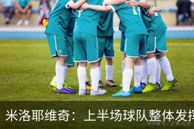 米洛耶维奇：上半场球队整体发挥不佳，没有进入状态