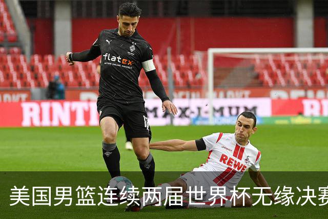 美国男篮连续两届世界杯无缘决赛 两届共输4场