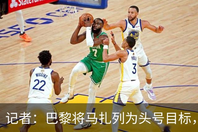 记者：巴黎将马扎列为头号目标，要“不惜一切代价”签他