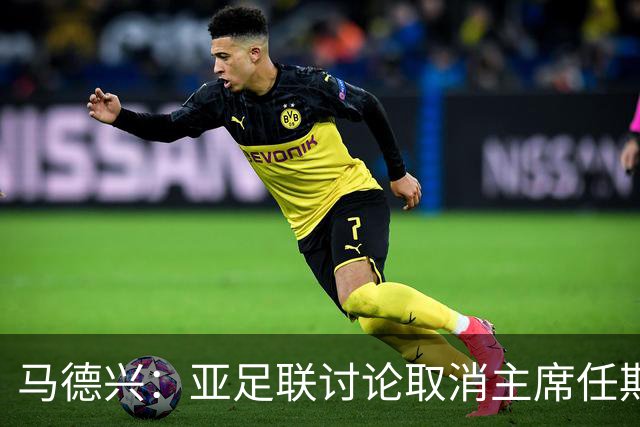 马德兴：亚足联讨论取消主席任期限制，萨尔曼留任悬念不大