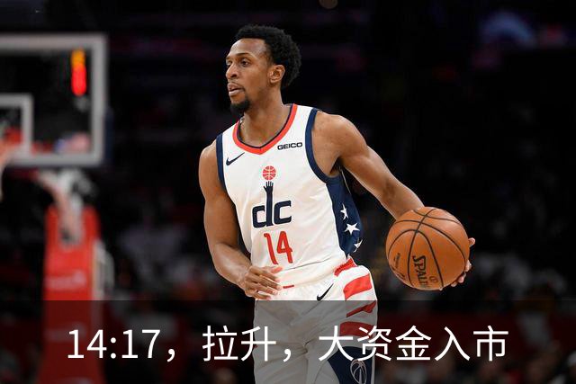 14:17，拉升，大资金入市