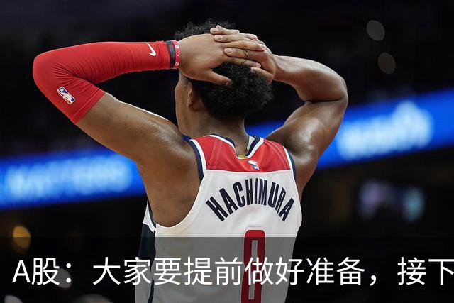 A股：大家要提前做好准备，接下去，股市或将迎来大级别的大涨？